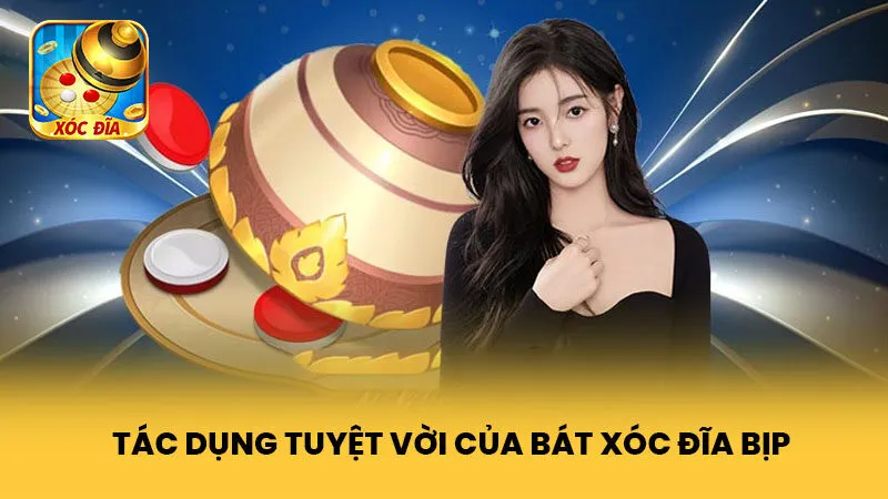 Tác dụng tuyệt vời của bát xóc đĩa bịp