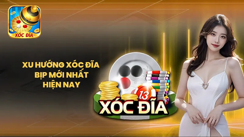 Xu Hướng Xóc Đĩa Bịp Mới Nhất Hiện Nay
