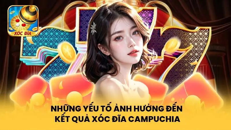 Những yếu tố ảnh hưởng đến kết quả Xóc Đĩa Campuchia